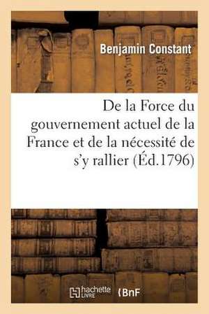 de La Force Du Gouvernement Actuel de La France Et de La Necessite de S'y Rallier