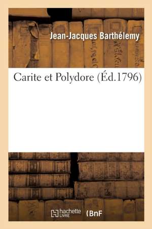 Carite Et Polydore. de Jean-Jacques Barthélemy