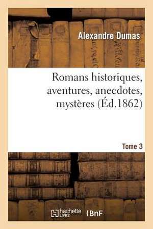 Romans Historiques, Aventures, Anecdotes, Mysteres.Tome 3