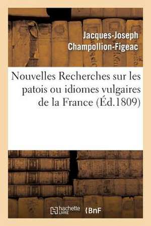 Nouvelles Recherches Sur Les Patois Ou Idiomes Vulgaires de La France