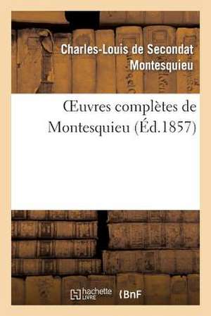 Oeuvres Completes de Montesquieu (Ed.1857) de Baron Charles De SecondatBar Montesquieu