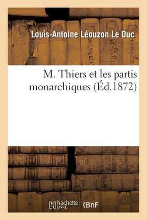 M. Thiers Et Les Partis Monarchiques