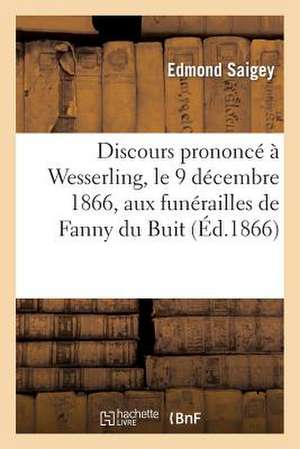 Discours Prononce a Wesserling, Le 9 Decembre 1866, Aux Funerailles de Fanny Du Buit, Nee Blache