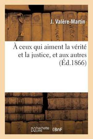 A Ceux Qui Aiment La Verite Et La Justice, Et Aux Autres