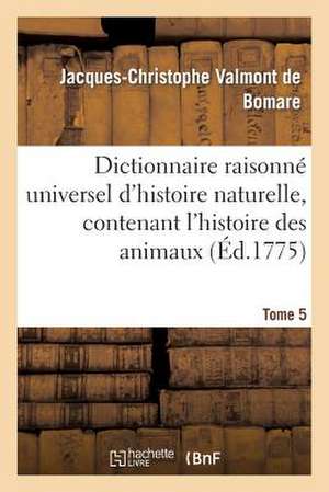 Dictionnaire Raisonne Universel D'Histoire Naturelle, Contenant L'Histoire Des Animaux. Tome 5