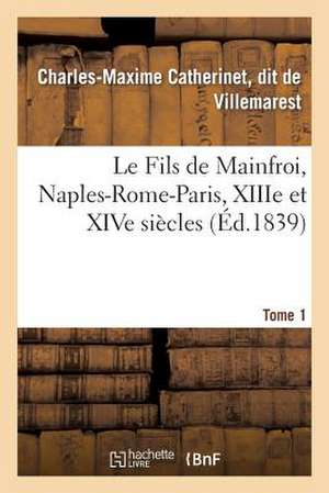 Le Fils de Mainfroi, Naples-Rome-Paris, Xiiie Et Xive Siecles. Tome 1