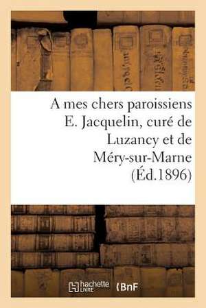 A Mes Chers Paroissiens E. Jacquelin, Cure de Luzancy Et de Mery-Sur-Marne