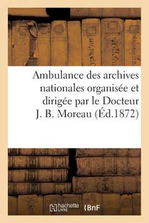 Ambulance Des Archives Nationales Organisee Et Dirigee Par Le Docteur J. B. Moreau. Description