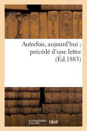 Autrefois, Aujourd'hui; Precede D'Une Lettre