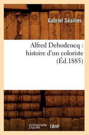 Alfred Dehodencq: Histoire D'Un Coloriste (Ed.1885) de Gabriel Seailles