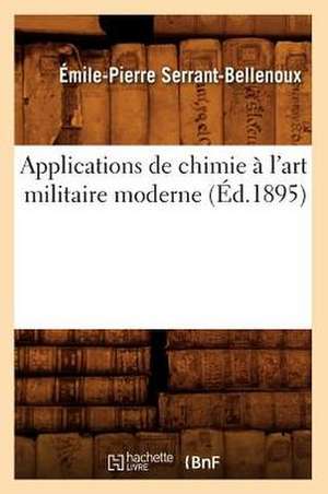 Applications de Chimie A L'Art Militaire Moderne de Emile-Pierre Serrant-Bellenoux