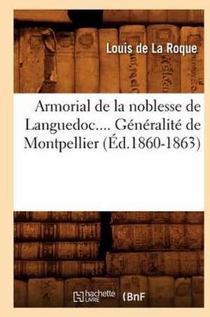 Armorial de La Noblesse de Languedoc. Generalite de Montpellier (Ed.1860-1863) de Louis De La Roque