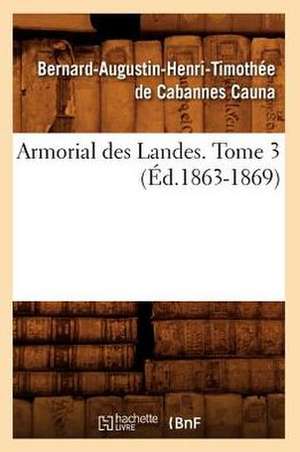 Armorial Des Landes. Tome 3 de Bernard-Augustin-Henri-T Cabannes Cauna