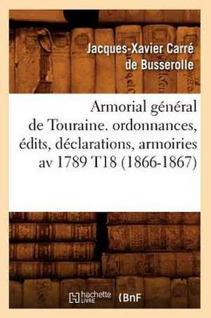 Armorial General de Touraine. Ordonnances, Edits, Declarations, Armoiries AV 1789 T18 de Jacques Xavier Carre De Busserolle