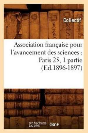 Association Francaise Pour L'Avancement Des Sciences: Paris 25, 1 Partie (Ed.1896-1897) de Collectif