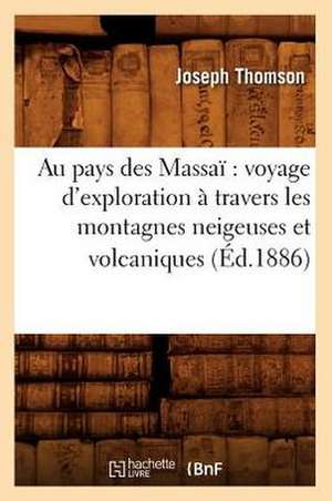 Au Pays Des Massai: Voyage D'Exploration a Travers Les Montagnes Neigeuses Et Volcaniques (Ed.1886) de Joseph Thomson