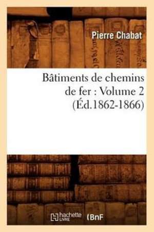 Batiments de Chemins de Fer: Volume 2 (Ed.1862-1866) de Pierre Chabat