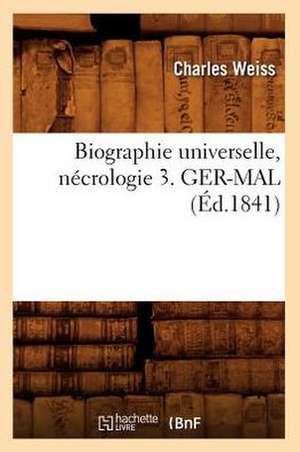 Biographie Universelle, Necrologie 3. Ger-Mal de Charles Weiss