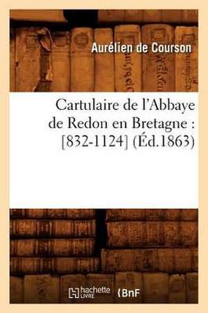 Cartulaire de L'Abbaye de Redon En Bretagne: [832-1124] (Ed.1863) de Aurelien De Courson