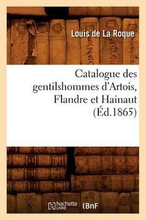 Catalogue Des Gentilshommes D'Artois, Flandre Et Hainaut de Louis De La Roque