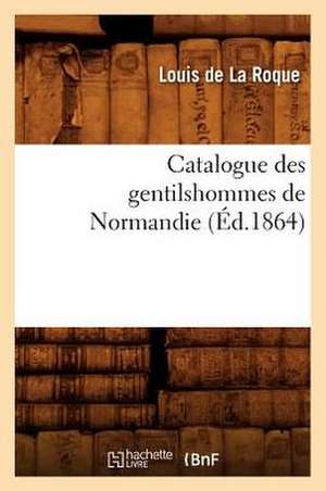 Catalogue Des Gentilshommes de Normandie de Louis De La Roque