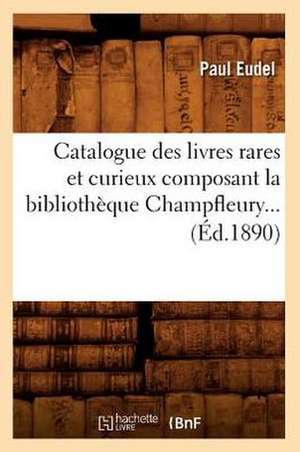 Catalogue Des Livres Rares Et Curieux Composant La Bibliotheque Champfleury... (Ed.1890): 1160-1449. Tome 2 (Ed.1898-1899) de Paul Eudel