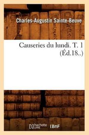 Causeries Du Lundi. T. 1 de Charles Augustin Sainte-Beuve