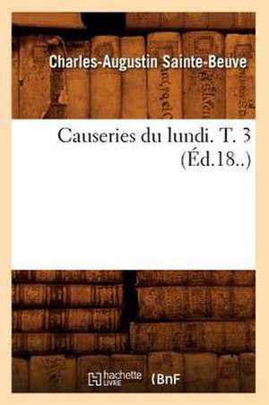 Causeries Du Lundi. T. 3 (Ed.18..) de Charles Augustin Sainte-Beuve