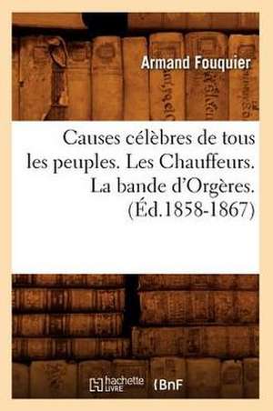 Causes Celebres de Tous Les Peuples. Les Chauffeurs. La Bande D'Orgeres. de Armand Fouquier