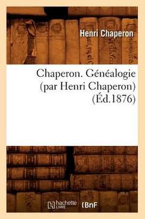 Chaperon. Genealogie (Par Henri Chaperon) de Henri Chaperon