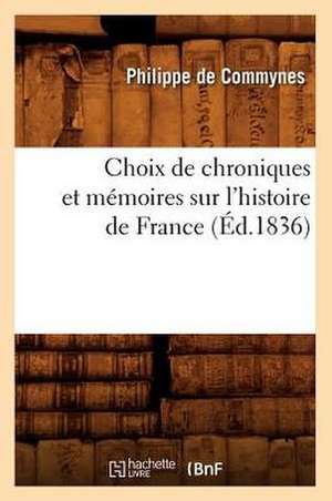 Choix de Chroniques Et Memoires Sur L'Histoire de France de Philippe De Commynes