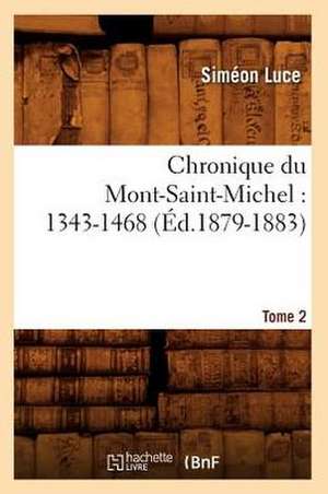 Chronique Du Mont-Saint-Michel: Tome 2 (Ed.1879-1883) de Simeon Luce