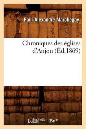 Chroniques Des Eglises D'Anjou de Paul Alexandre Marchegay