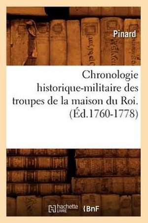 Chronologie Historique-Militaire Des Troupes de La Maison Du Roi. de Pinard