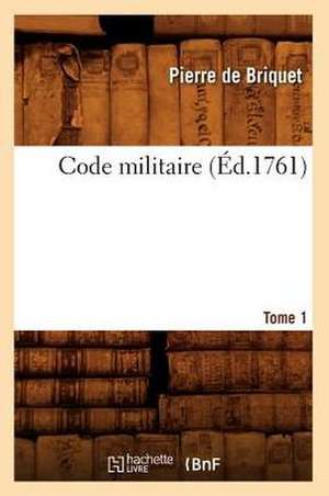 Code Militaire. Tome 1 (Ed.1761) de De Briquet P.