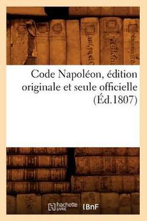 Code Napoleon, Edition Originale Et Seule Officielle de Collectif