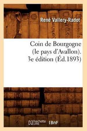 Coin de Bourgogne (Le Pays D'Avallon). 3e Edition (Ed.1893) de Vallery Radot R.