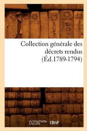 Collection Generale Des Decrets Rendus (Ed.1789-1794) de Sans Auteur