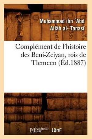 Complement de L'Histoire Des Beni-Zeiyan, Rois de Tlemcen (Ed.1887) de Tanasi M.