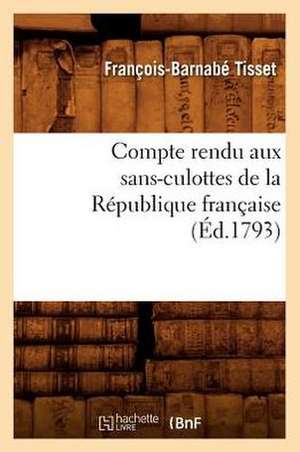 Compte Rendu Aux Sans-Culottes de La Republique Francaise, (Ed.1793) de Tisset F. B.