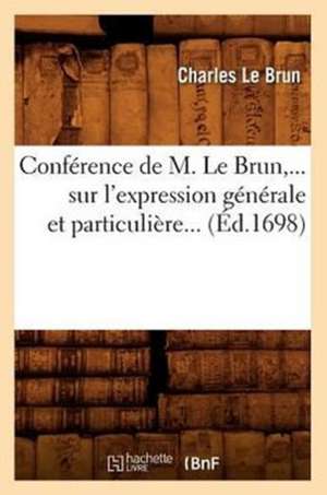 Conference de M. Le Brun, ... Sur L'Expression Generale Et Particuliere... (Ed.1698): Le Quartier Des Halles (Ed.1891) de Charles Lebrun