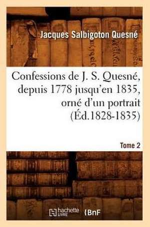 Confessions de J. S. Quesne, Depuis 1778 Jusqu'[en 1835], Orne D'Un Portrait. Tome 2 (Ed.1828-1835) de Quesne J. S.