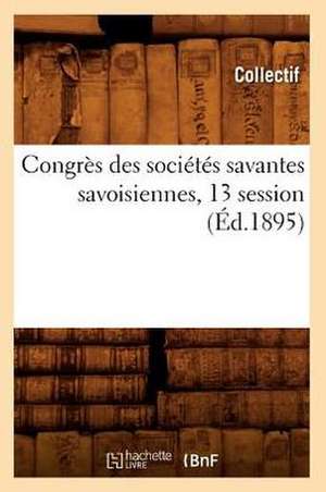 Congres Des Societes Savantes Savoisiennes, 13 Session (Ed.1895) de Collectif