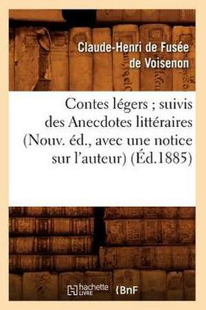 Contes Legers; Suivis Des Anecdotes Litteraires (Nouv. Ed., Avec Une Notice Sur L'Auteur) (Ed.1885) de De Fusee De Voisenon C. H.