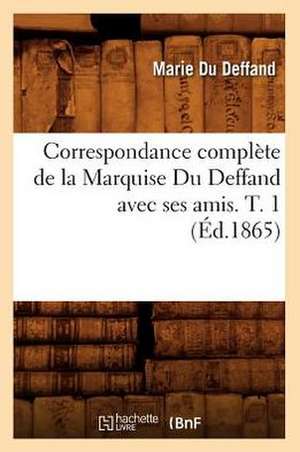 Correspondance Complete de La Marquise Du Deffand Avec Ses Amis. T. 1 (Ed.1865) de Du Deffand M.