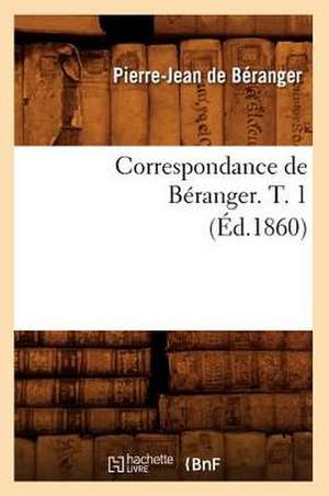 Correspondance de Beranger. T. 1 (Ed.1860) de De Beranger P. J.