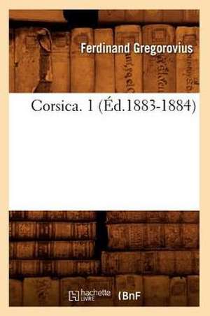 Corsica. 1 (Ed.1883-1884) de Gregorovius F.