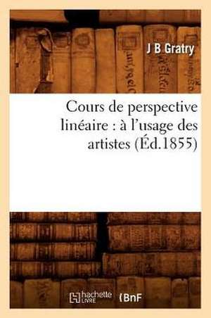 Cours de Perspective Lineaire: A L'Usage Des Artistes (Ed.1855) de Gratry J. B.