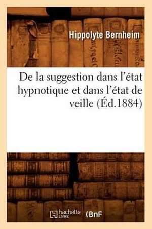 de La Suggestion Dans L'Etat Hypnotique Et Dans L'Etat de Veille de Hippolyte Bernheim