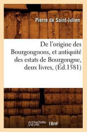 de L'Origine Des Bourgongnons, Et Antiquite Des Estats de Bourgongne, Deux Livres, (Ed.1581) de Beuverand De La Loyere P.